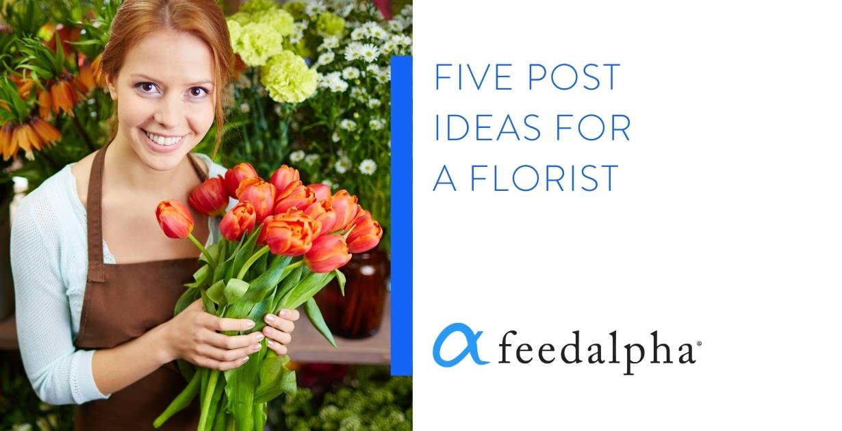 Five Post Ideas For A Florist - feedalpha | Social Media Automation